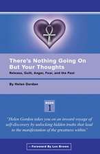 There's Nothing Going on But Your Thoughts - Book 1: Reconcile with Guilt, Anger, Fear and the Past