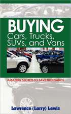 Buying Cars, Trucks, Suvs, and Vans: Amazing Secrets to Save Thousands