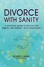 Divorce with Sanity: A Practical Guide to Divorce with Dignity, Self-Respect, and Cooperation.