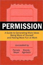 Permission: A Guide to Generating More Ideas, Being More of Yourself and Having More Fun at Work