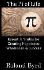 The Pi of Life: Essential Truths for Creating Happiness, Wholeness, & Success in Life