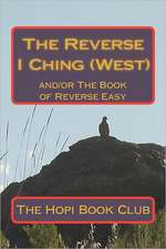 The Reverse I Ching (West): And/Or the Book of Reverse Easy