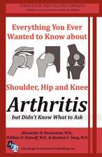 Everything You Ever Wanted to Know about Shoulder, Hip and Knee Arthritis But Didn't Know What to Ask