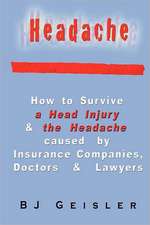 Headache: How to Survive a Head Injury & the Headache Caused by Insurance Companies, Doctors & Lawyers