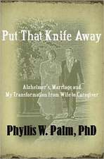 Put That Knife Away: Alzheimer's, Marriage and My Transformation from Wife to Caregiver