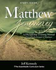 The Matthew Journey: A Discipleship Manual Through the Gospel of Matthew