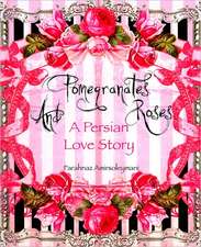 Pomegranates and Roses: A Persian Love Story