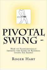 Pivotal Swing -: How to Fundamentally Improve the Game of Baseball !!