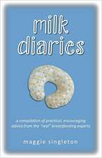 Milk Diaries: A Compilation of Practical, Encouraging Advice from the Real Breastfeeding Experts