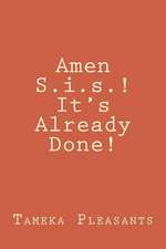 Amen S.I.S.! It's Already Done!