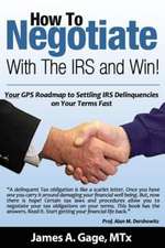 How to Negotiate with the IRS and Win!: Your GPS Roadmap to Settling IRS Delinquencies - On Your Terms Fast.