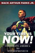 Your Time Is Now! Corporate America to Entrepreneur