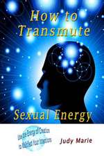 How to Transmute Sexual Energy