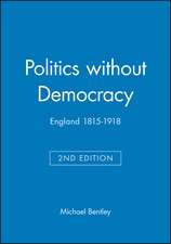 Politics without Democracy 1815–1914: Perception and Preoccupation in British Government, Second Edition