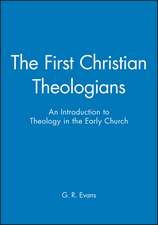 The First Christian Theologians – An Introduction to Theology in the Early Church