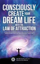 Consciously Create Your Dream Life with the Law Of Attraction