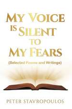 My Voice is Silent to My Fears: (Selected Poems and Writings)