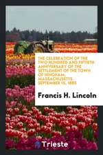 The Celebration of the Two Hundred and Fiftieth Anniversary of the Settlement of the Town of Hingham, Massachusetts, September 15, 1885