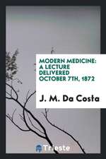 Modern Medicine: A Lecture Delivered October 7th, 1872: Introductory to the Course at the ...