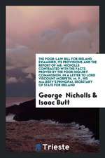 The Poor-Law Bill for Ireland Examined, Its Provisions and the Report of Mr. Nicholls Contrasted ...