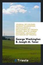 Journal of Colonel George Washington, Commanding a Detachment of Virginia Troops, Sent by Robert Dinwiddie, Lieutenant-Governor of Virginia, Across th