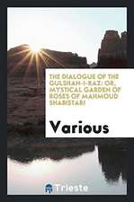 The Dialogue of the Gulshan-I-Raz: Or, Mystical Garden of Roses of Mahmoud Shabistari. with ...