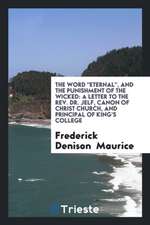 The Word Eternal, and the Punishment of the Wicked: A Letter to the REV ...