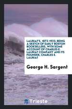 Lauriat's, 1872-1922: Being a Sketch of Early Boston Booksellers, with Some Account of Charles E ...