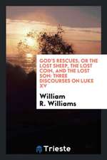 God's Rescues, or the Lost Sheep, the Lost Coin, and the Lost Son: Three Discourses on Luke XV.