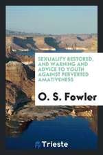 Sexuality Restored, and Warning and Advice to Youth Against Perverted Amativeness: Including Its ...