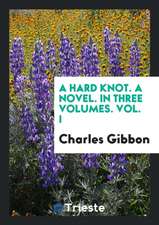 A Hard Knot. a Novel. in Three Volumes. Vol. I