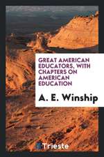 Great American Educators, with Chapters on American Education