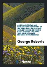 An Etymological and Explanatory Dictionary of the Terms and Language of Geology