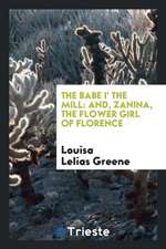 The Babe I' the Mill: And, Zanina, the Flower Girl of Florence