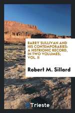 Barry Sullivan and His Contemporaries: A Histrionic Record, in Two Volumes; Vol. II