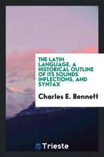 The Latin Language, a Historical Outline of Its Sounds Inflections, and Syntax