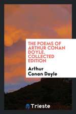 The Poems of Arthur Conan Doyle. Collected Edition