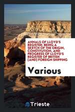 Annals of Lloyd's Register: Being a Sketch of the Origin, Constitution, and Progress of Lloyd's Register of British [and] Foreign Shipping