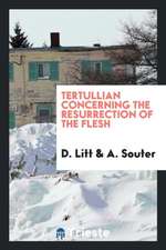 Tertullian Concerning the Resurrection of the Flesh