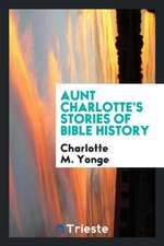 Aunt Charlotte's Stories of Bible History for the Little Ones