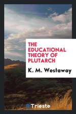 The Educational Theory of Plutarch, by K.M. Westaway ..