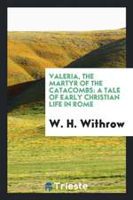 Valeria, the Martyr of the Catacombs: A Tale of Early Christian Life in Rome