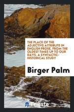 The Place of the Adjective Attribute in English Prose, from the Oldest Times Up to Our Days, a Syntactic-Historical Study