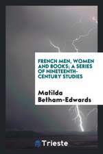 French Men, Women and Books; A Series of Nineteenth-Century Studies