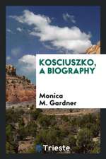 Kosciuszko, a Biography