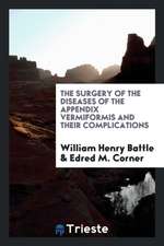 The Surgery of the Diseases of the Appendix Vermiformis and Their Complications