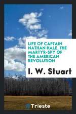 Life of Captain Nathan Hale, the Martyr-Spy of the American Revolution