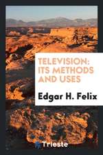 Television, Its Methods and Uses