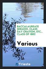 Baccalaureate Sermon, Class Day Oration, Etc., Class of 1882