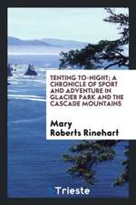 Tenting To-Night; A Chronicle of Sport and Adventure in Glacier Park and the Cascade Mountains